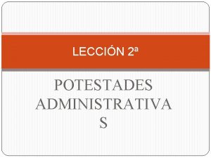 LECCIN 2 POTESTADES ADMINISTRATIVA S NDICE 1 Potestad