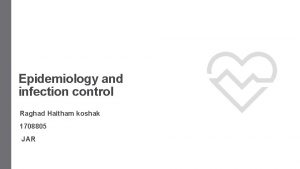 Epidemiology and infection control Raghad Haitham koshak 1708805