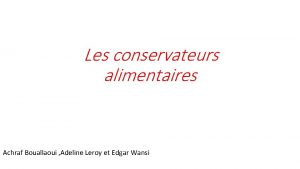 Les conservateurs alimentaires Achraf Bouallaoui Adeline Leroy et