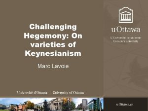 Challenging Hegemony On varieties of Keynesianism Marc Lavoie