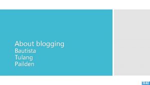 About blogging Bautista Tulang Pailden What is blogging