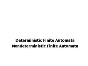 Deterministic Finite Automata Nondeterministic Finite Automata Deterministic Finite