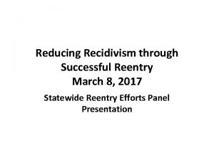 Reducing Recidivism through Successful Reentry March 8 2017