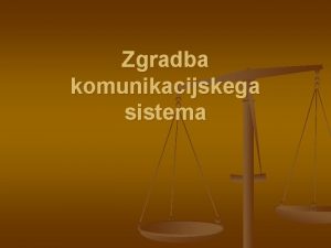 Zgradba komunikacijskega sistema Zgradba komunikacijskega sistema Zahteve pri