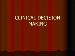 CLINICAL DECISION MAKING Critical Decision Making l You