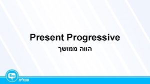 Present Progressive Present Progressive I am doing my