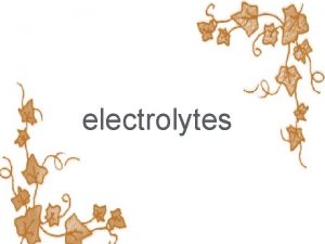 electrolytes Electrolytes are electrically charged minerals v that