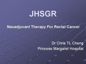 JHSGR Neoadjuvant Therapy For Rectal Cancer Dr Chris