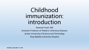 Childhood immunization introduction Dawood Yusef MD Assistant Professor