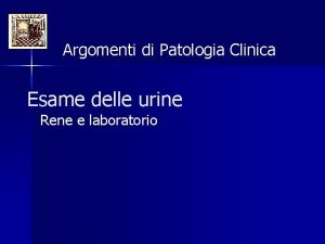 Argomenti di Patologia Clinica Esame delle urine Rene