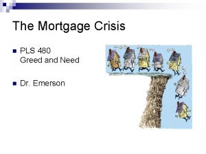 The Mortgage Crisis n PLS 480 Greed and