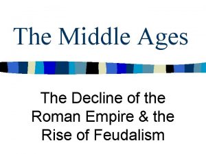 The Middle Ages The Decline of the Roman