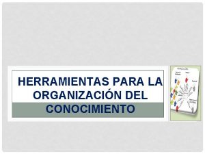 HERRAMIENTAS PARA LA ORGANIZACIN DEL CONOCIMIENTO EN LA