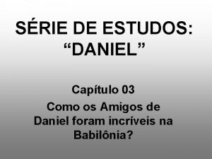 SRIE DE ESTUDOS DANIEL Captulo 03 Como os