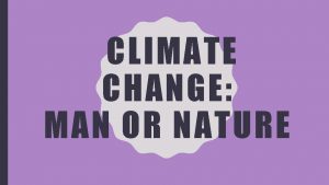 CLIMATE CHANGE MAN OR NATURE CLIMATE CHANGE MAN