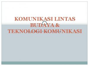 KOMUNIKASI LINTAS BUDAYA TEKNOLOGI KOMUNIKASI ASTI ANDAYANI SP