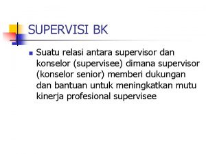 SUPERVISI BK n Suatu relasi antara supervisor dan