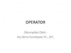 OPERATOR Dikompilasi Oleh Ary Bima Kurniawan ST MT