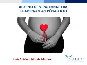 ABORDAGEM RACIONAL DAS HEMORRAGIAS PSPARTO Jos Antnio Morais