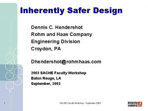 Inherently Safer Design Dennis C Hendershot Rohm and