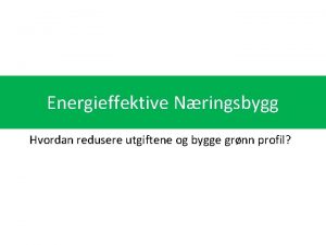 Energieffektive Nringsbygg Hvordan redusere utgiftene og bygge grnn