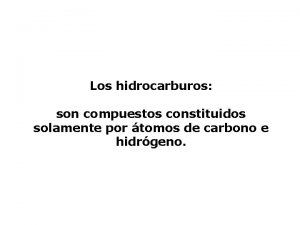 Los hidrocarburos son compuestos constituidos solamente por tomos