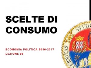SCELTE DI CONSUMO ECONOMIA POLITICA 2016 2017 LEZIONE