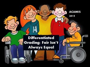 ACAMIS 2015 Differentiated Grading Fair Isnt Always Equal