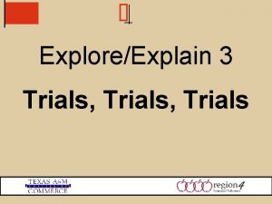 ExploreExplain 3 Trials Trials What is the relationship