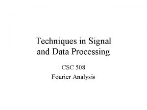 Techniques in Signal and Data Processing CSC 508