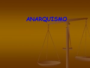 ANARQUISMO ANARQUISMO Resumese numa critica abordada contra a