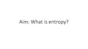 Aim What is entropy Spontaneous Reaction A spontaneous
