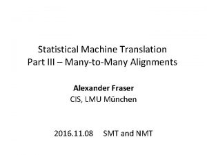 Statistical Machine Translation Part III ManytoMany Alignments Alexander