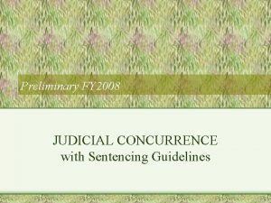 Preliminary FY 2008 JUDICIAL CONCURRENCE with Sentencing Guidelines