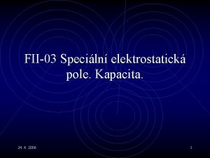 FII03 Speciln elektrostatick pole Kapacita 24 4 2006