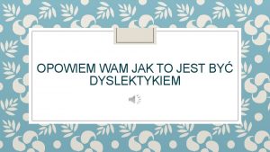 OPOWIEM WAM JAK TO JEST BY DYSLEKTYKIEM Opowiem