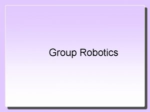 Group Robotics Last time we saw Terminology Why