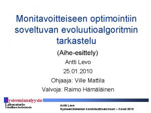 Monitavoitteiseen optimointiin soveltuvan evoluutioalgoritmin tarkastelu Aiheesittely Antti Levo