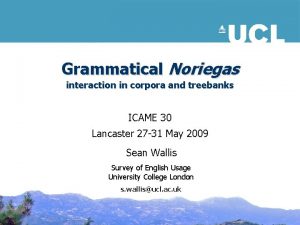 Grammatical Noriegas interaction in corpora and treebanks ICAME