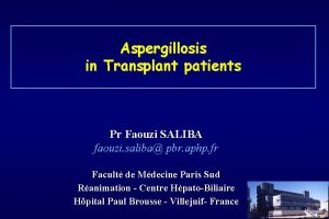 Aspergillosis in Transplant patients Pr Faouzi SALIBA faouzi