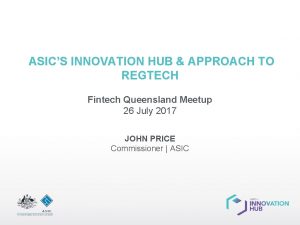 ASICS INNOVATION HUB APPROACH TO REGTECH Fintech Queensland