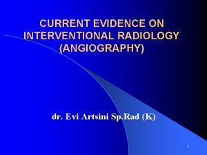 CURRENT EVIDENCE ON INTERVENTIONAL RADIOLOGY ANGIOGRAPHY dr Evi