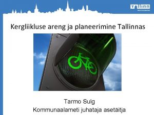 Kergliikluse areng ja planeerimine Tallinnas Tarmo Sulg Kommunaalameti