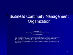 Business Continuity Management Organization 1 Objectives n Determine