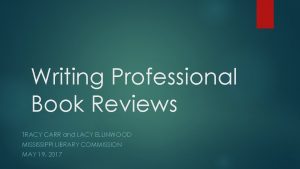 Writing Professional Book Reviews TRACY CARR and LACY