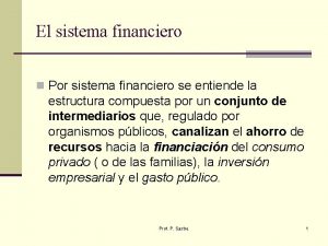 El sistema financiero n Por sistema financiero se