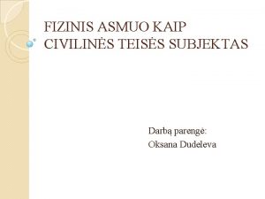 FIZINIS ASMUO KAIP CIVILINS TEISS SUBJEKTAS Darb pareng