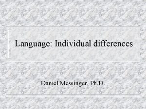 Language Individual differences Daniel Messinger Ph D Language