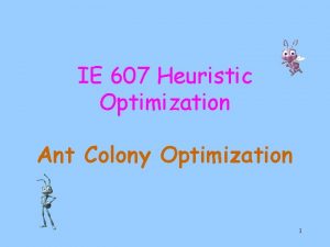 IE 607 Heuristic Optimization Ant Colony Optimization 1