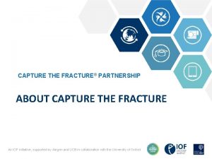 CAPTURE THE FRACTURE PARTNERSHIP ABOUT CAPTURE THE FRACTURE